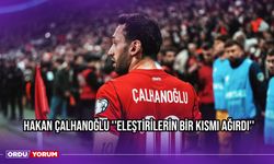 Hakan Çalhanoğlu ''Eleştirilerin Bir Kısmı Ağırdı''