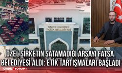 Özel Şirketin Satamadığı Arsayı Fatsa Belediyesi Aldı: Etik Tartışmaları Başladı