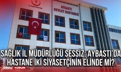Sağlık İl Müdürlüğü Sessiz: Aybastı’da Hastane İki Siyasetçinin Elinde mi?