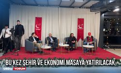 Bu Kez Şehir Ve Ekonomi Masaya Yatırılacak