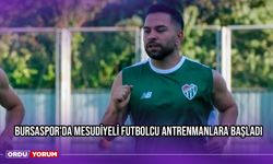 Bursaspor'da Mesudiyeli Futbolcu Antrenmanlara Başladı