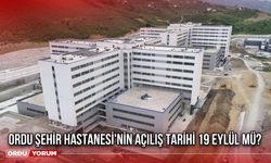 Ordu Şehir Hastanesi'nin Açılış Tarihi 19 Eylül Mü?