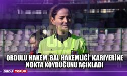 Ordulu Hakem 'Bal Hakemliği' Kariyerine Nokta Koyduğunu Açıkladı