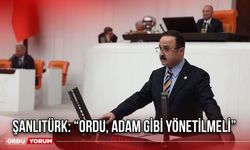 Şanlıtürk: “Ordu, Adam Gibi Yönetilmeli”