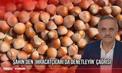 Şahin’den ‘İhracatçıları Da Denetleyin’ Çağrısı