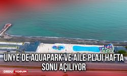 Ünye’de Aquapark ve Aile Plajı Hafta Sonu Açılıyor