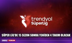 Süper Lig'de 15 Sezon Sonra Yeniden 4 Takım Olacak