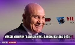 Yüksel Yıldırım ''Burası Emekli Sandığı Kulübü Değil''