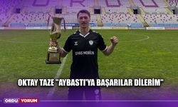 Oktay Taze ''Aybastı'ya Başarılar Dilerim''