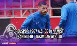 Orduspor 1967 A.Ş.'de Oynamıştı, 'Şahindere' Takımdan Ayrıldı
