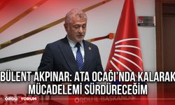 Bülent Akpınar: Ata Ocağı’nda Kalarak Mücadelemi Sürdüreceğim