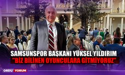 Samsunspor Başkanı Yüksel Yıldırım ''Biz Bilinen Oyunculara Gitmiyoruz''
