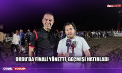 Ordu'da Finali Yönetti, Geçmişi Hatırladı