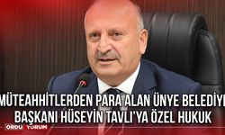Müteahhitlerden Para Alan Ünye Belediye Başkanı Hüseyin Tavlı’ya Özel Hukuk