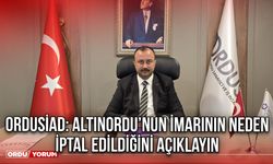 ORDUSİAD: Altınordu’nun İmarının Neden İptal Edildiğini Açıklayın