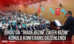 Ordu’da “İrade Bizim, Zafer Bizim” Konulu Konferans Düzenlendi