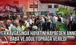Yer Kavgasında Hayatını Kaybeden Anne, Baba ve Oğul Toprağa Verildi