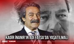 Kadir İnanır'ın Adı Fatsa'da Yaşatılmalı