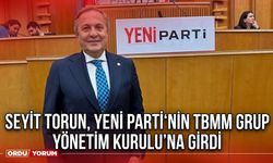 Seyit Torun, Yeni Parti‘nin TBMM Grup Yönetim Kurulu'na Girdi