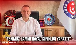 “Temmuz Zammı Hayal Kırıklığı Yarattı”