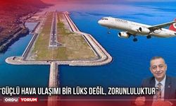 “Güçlü Hava Ulaşımı Bir Lüks Değil, Zorunluluktur”