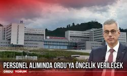 Personel Alımında Ordu’ya Öncelik Verilecek