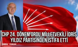 CHP 24. Dönem Ordu Milletvekili İdris Yıldız Partisinden İstifa Etti