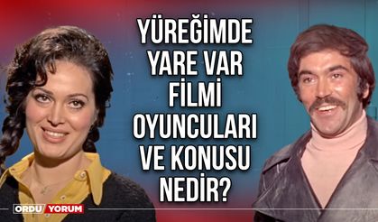 Yüreğimde Yare Var filmi oyuncuları ve konusu nedir? Nerede çekildi?