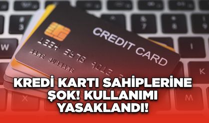 Kredi Kartı Sahiplerine Şok! Kullanımı Yasaklandı!