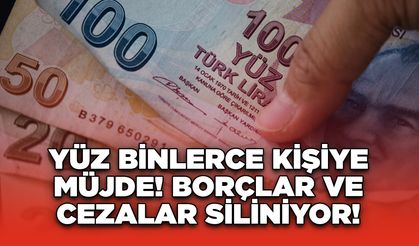 Yüz Binlerce Kişiye Müjde! Borçlar ve Cezalar Siliniyor!