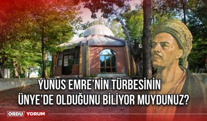 Yunus Emre’nin Türbesinin Ünye’de Olduğunu Biliyor Muydunuz?