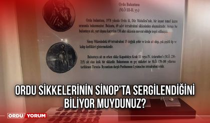 Ordu Sikkelerinin Sinop’ta Sergilendiğini Biliyor Muydunuz?