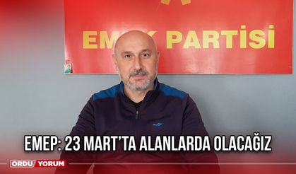 EMEP: 23 Mart’ta Alanlarda Olacağız