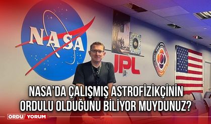 NASA’da Çalışmış Astrofizikçinin Ordulu Olduğunu Biliyor Muydunuz?