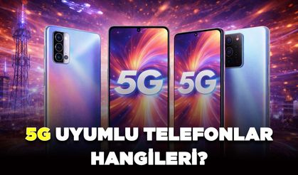 5G UYUMLU TELEFONLAR HANGİLERİ?