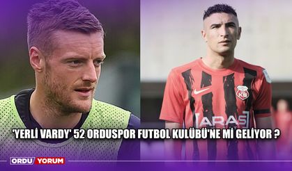 'Yerli Vardy' 52 Orduspor Futbol Kulübü'ne Mi Geliyor ?