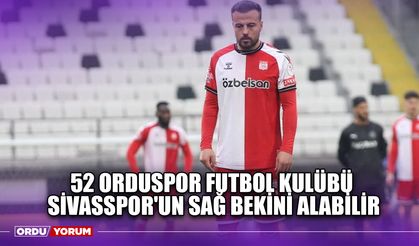 52 Orduspor Futbol Kulübü, Sivasspor'un Sağ Bekini Alabilir