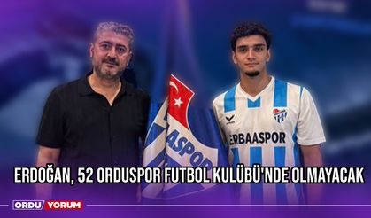 Erdoğan, 52 Orduspor Futbol Kulübü'nde Olmayacak