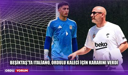 Beşiktaş'ta Italiano, Ordulu Kaleci İçin Kararını Verdi