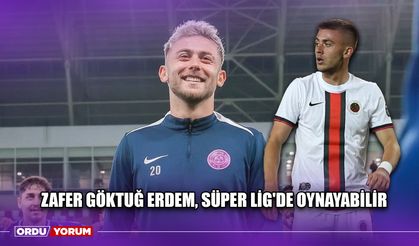 Zafer Göktuğ Erdem, Süper Lig'de Oynayabilir
