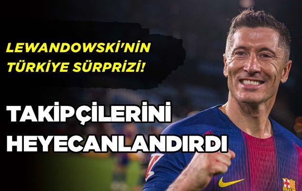 Lewandowski'nin Türkiye Sürprizi! Takipçilerini Heyecanlandırdı