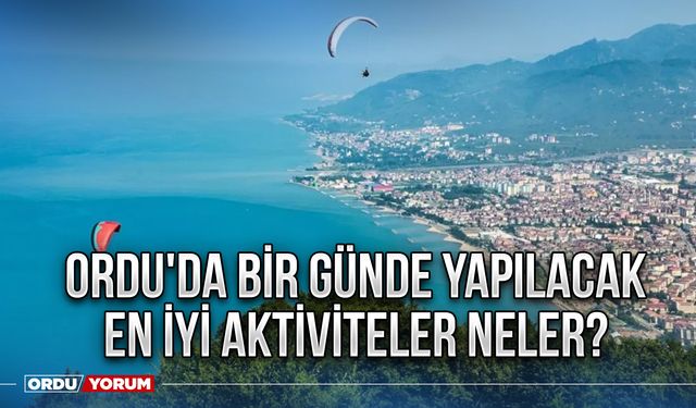 Ordu'da Bir Günde Yapılacak En İyi Aktiviteler Neler?