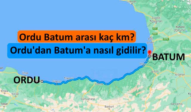 Ordu Batum arası kaç km? Ordu'dan Batum'a nasıl gidilir?