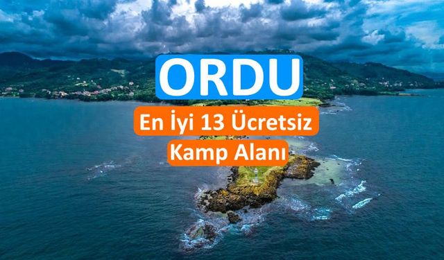Ordu Kamp Alanları: Ordu'daki En İyi 13 Ücretsiz Kamp Alanı