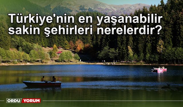 Türkiye'nin en yaşanabilir sakin şehirleri nerelerdir?