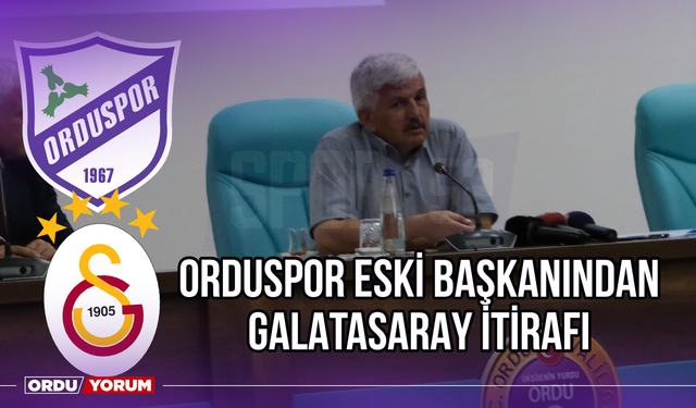 Orduspor Eski Başkanı’ndan Galatasaray İtirafı
