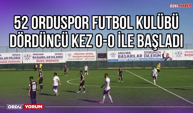 52 Orduspor Futbol Kulübü Dördüncü Kez 0-0 İle Başladı