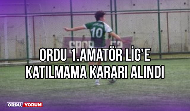 Ordu 1.Amatör Lig’e Katılmama Kararı Alındı