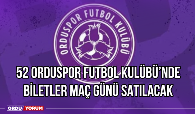 52 Orduspor Futbol Kulübü'nde Biletler Maç Günü Satılacak