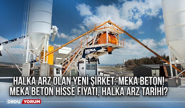Halka Arz Olan Yeni Şirket: Meka Beton! Meka Beton Hisse Fiyatı, Halka Arz Tarihi?